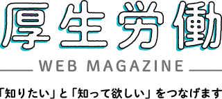 厚生労働Web Magazine 「知りたい」と「知って欲しい」をつなげます。